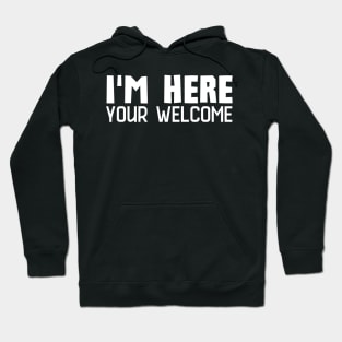 I'm Here You're Welcome Hoodie